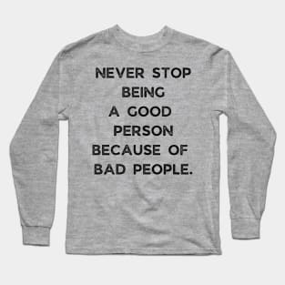 Never Stop Being A good Person Because Of Bad People Long Sleeve T-Shirt